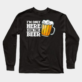 I'm only here for the beer - Funny Hilarious Meme Satire Simple Black and White Beer Lover Gifts Presents Quotes Sayings Long Sleeve T-Shirt